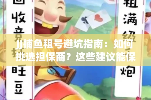 JJ捕鱼租号避坑指南：如何挑选担保商？这些建议能保你钱包安全